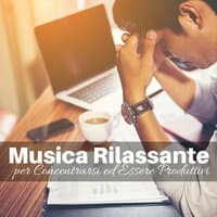 Musica Rilassante per Concentrarsi ed Essere Produttivi - 30 Tipi di Musica per Evitare le Distrazioni