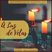 À Luz de Velas - Sons Românticos para um Jantar a Dois, Piano Relaxante