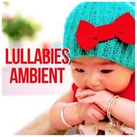 Lullabies Ambient – Relaxation,Peaceful Sleep, Baby Sleep Lullabies, Soft Night Time, Music for Newborn