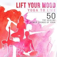 Lift Your Mood: Yoga to Life - 50 The Healing Power Sounds of Yoga Class, Practices to Calm Your Mind and Meditation Tips for Busy Mind