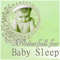 Waterfall for Baby Sleep - Baby Sleep Lullaby, Nursery Rhymes and Music for Children, New Age Sleep Time Song for Newborn, Relaxing Sounds of Nature