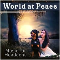 World at Peace – Music for Headache: Overcome Migraine, Instant Calm, Relieve Your Mind, Cure Ambient, Healing Sounds