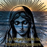 La Virgen María Es Nuestra Protectora