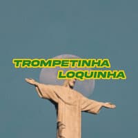 TROMPETINHA LOQUINHA