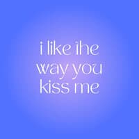 I Like the Way You Kiss Me