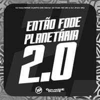 Então Fode Planetaria 2.0