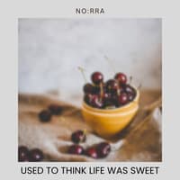 Used To Think Life Was Sweet