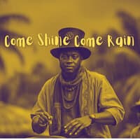 Come Shine Come Rain