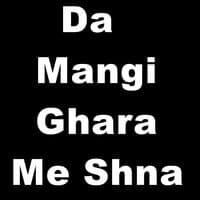 Da Mangi Ghara Me Shna