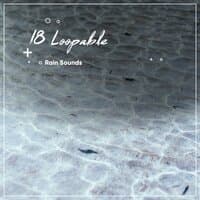 18 Loopable Rain Sounds: Easy Listening, Deep Sleep, Spa Music, Yoga Aid, Meditative Healing