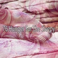 76 Hunger For The Sleepy