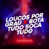 Loucos por Grau X Bota Tudo Soca Tudo