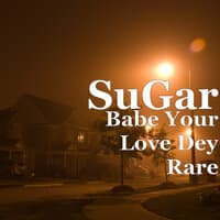 Babe Your Love Dey Rare