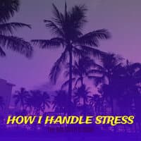 How I Handle Stress