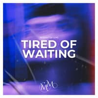 Tired of Waiting