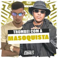 Trombei Com a Masoquista