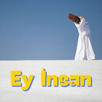 Ey İnsan