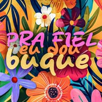 Pra Fiel Eu Dou Buquê