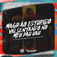 Magrão Estupido - Vai Sentando No Meu Pau Uau