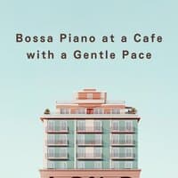 Bossa Piano at a Cafe with a Gentle Pace