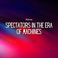 Spectators in the Era of Machines