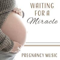 Waiting for a Miracle – Pregnancy Music: Easy Labor, Countdown, Soundscapes for Expectant Mothers, Calm Delivery, Wonderful Time