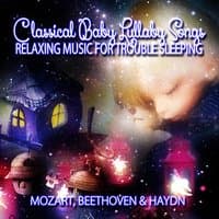 Classical Baby Lullaby Songs - Bedtime Songs to Help Your Baby Sleep, Relaxing Music for Trouble Sleeping (Mozart, Beethoven and Haydn)