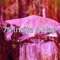 76 Incite a Nap