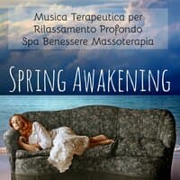 Spring Awakening - Musica Terapeutica per Rilassamento Profondo Spa Benessere Massoterapia con Suoni della Natura Strumentali New Age