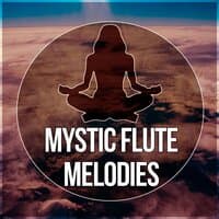 Mystic Flute Melodies – Quiet Sounds for Meditation, Bright Side of Life & Healing Touch, Massage Therapy, Instrumental Relaxing Music for Meditation