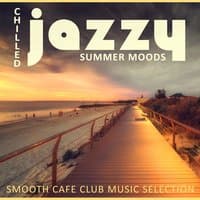 Chilled Jazzy Summer Moods: Smooth Cafe Club Music Selection, Relaxing & Soothing Piano, Saxophone & Guitar