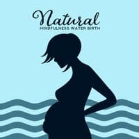 Natural Mindfulness Water Birth: Natural Meditative Music for Labor and Delivery