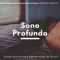 Sono Profundo - Terapia Musical para Relaxar antes de Dormir, Ondas Delta