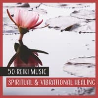 50 Reiki Music: Spiritual & Vibrational Healing, Sounds for Therapeutic Massage, Mind and Body Balance, Inner Bliss