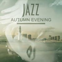 Jazz Autumn Evening – Autumn Jazz, Late Dinner Background Music, Jazz for Night Time