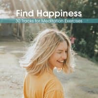 Find Happiness - 30 Tracks for Meditation Exercises, Finding Fulfilment in Your Daily Life