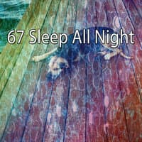 67 Sleep All Night