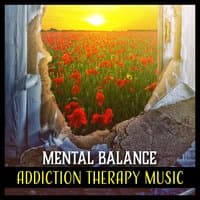 Mental Balance – Addiction Therapy Music: Soothing Recovery, Break with Bad Habits, Music Treatments, Cure Your Soul, Healing Session