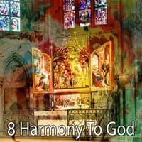 8 Harmony to God