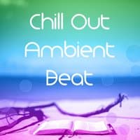 Chill Out Ambient Beat – Electronic Ambient Music, Ibiza Chill Out, Deep Chill Beats, Bar Lounge