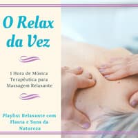 O Relax da Vez - 1 Hora de Música Terapêutica para Massagem Relaxante, Playlist Relaxante com Flauta e Sons da Natureza