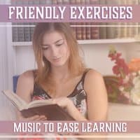 Friendly Exercises: Music to Ease Learning, Smart Focus, Creative Mind, Sounds to Relax, Genius Effect Meditation, Night Study, Simply Exam, Soothe Your Brain