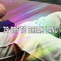 79 Off To Dream Land