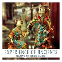 Experience of Ancients: Native Chinese Music, Far East Ambient, Oriental Ballads, Meditation & Wisdom, Asian Instruments