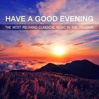 Have a Good Evening - The Most Relaxing Classical Music in the Universe for Inner Peace and Healthy Sleep