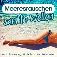 Meeresrauschen - sanfte Wellen zur Entspannung, für Wellness und Meditation