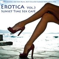 Erotica Vol. 3 - Sunset Time Sex Café - Hot Cocktail and Sexy Music, Best Chillstep Summer Party Music Mix (compiled By Sexy Lounge Music Beach House DJ)