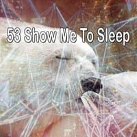 53 Show Me to Sleep