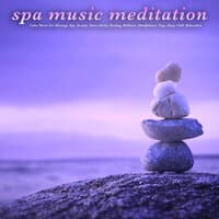 Spa Music Meditation: Calm Music For Massage, Spa, Anxiety, Stress Relief, Healing, Wellness, Mindfulness, Yoga, Sleep, Chill, Relaxation