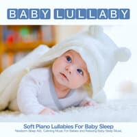 Baby Lullaby: Soft Piano Lullabies For Baby Sleep, Newborn Sleep Aid,  Calming Music For Babies and Relaxing Baby Sleep Music